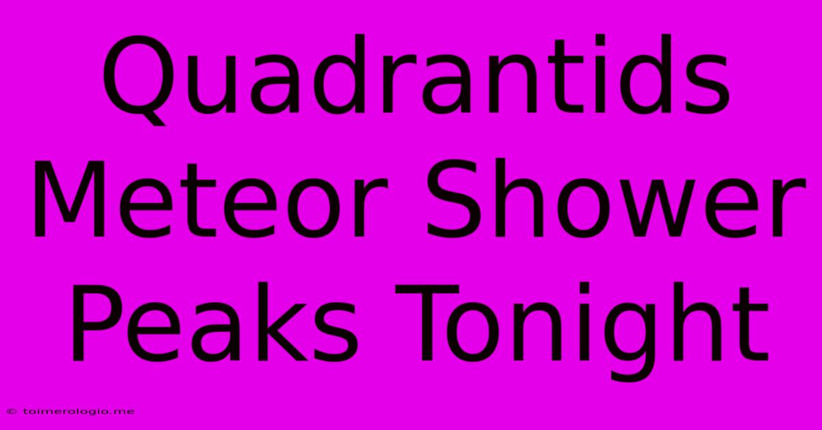 Quadrantids Meteor Shower Peaks Tonight