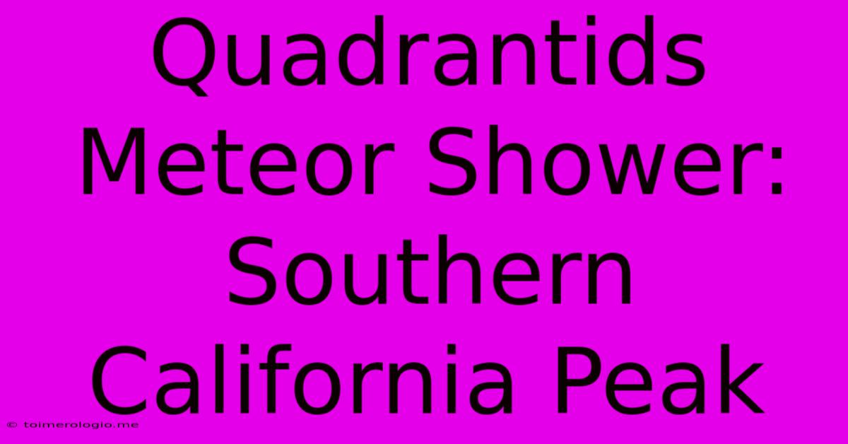 Quadrantids Meteor Shower: Southern California Peak