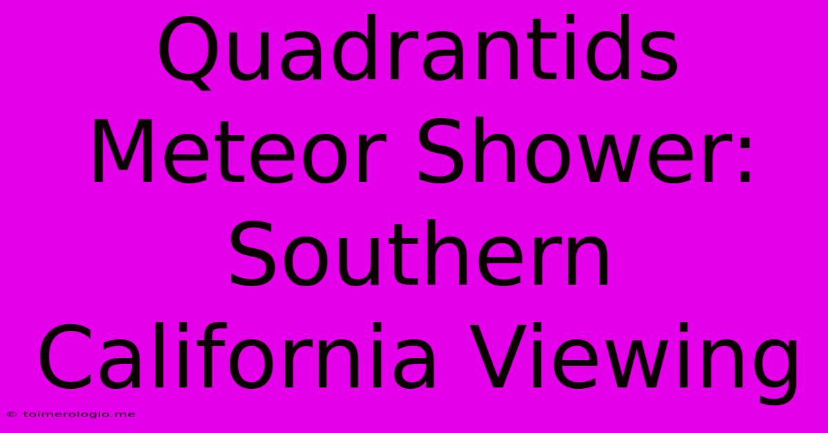 Quadrantids Meteor Shower: Southern California Viewing