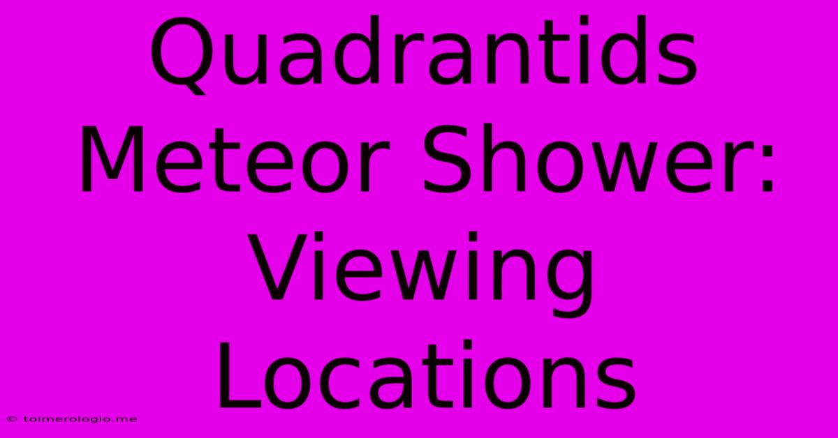 Quadrantids Meteor Shower: Viewing Locations