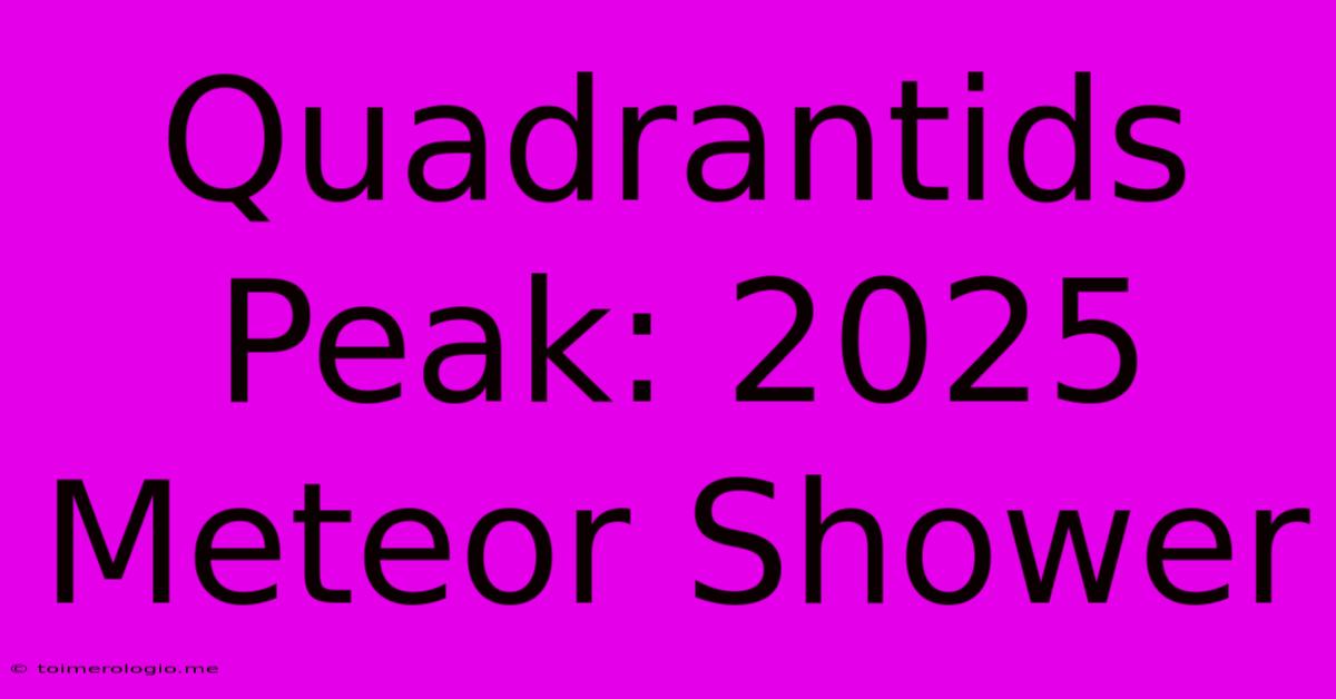 Quadrantids Peak: 2025 Meteor Shower