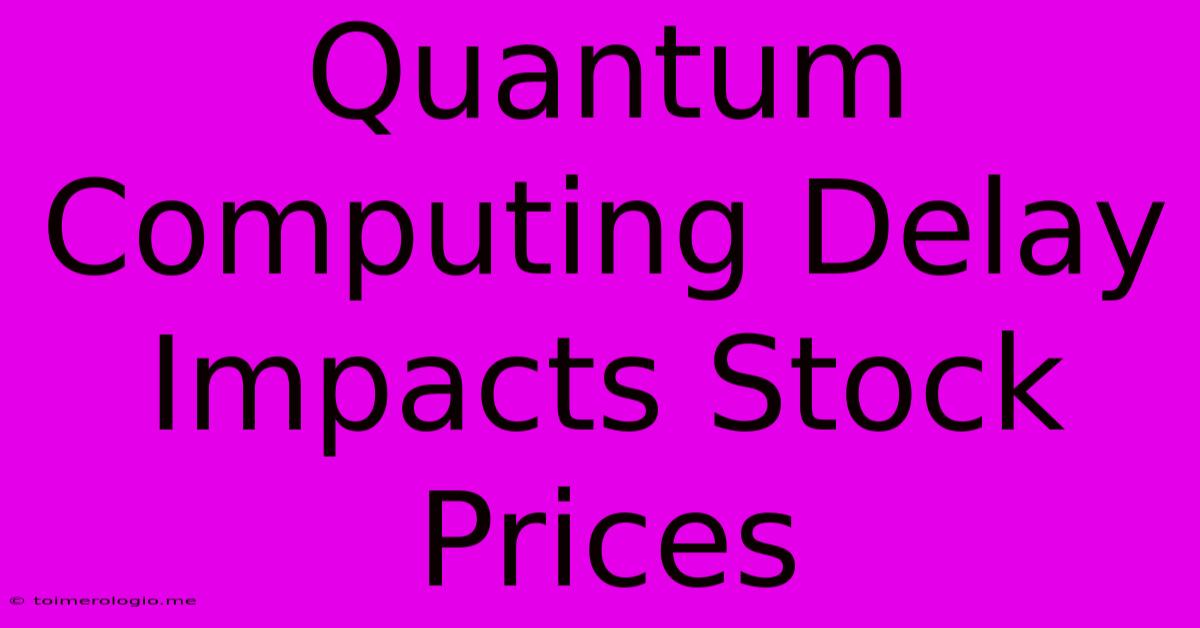 Quantum Computing Delay Impacts Stock Prices