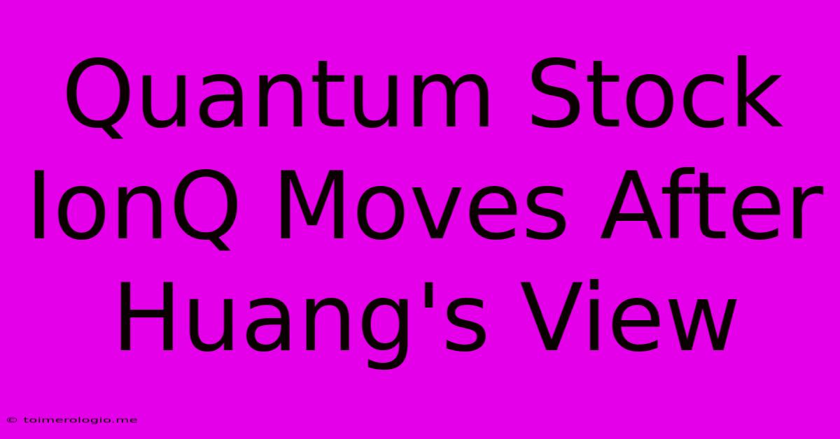 Quantum Stock IonQ Moves After Huang's View