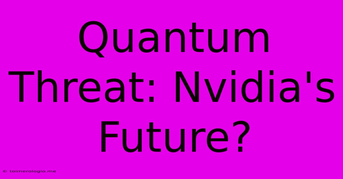 Quantum Threat: Nvidia's Future?