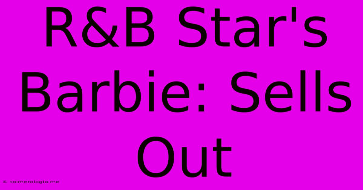 R&B Star's Barbie: Sells Out