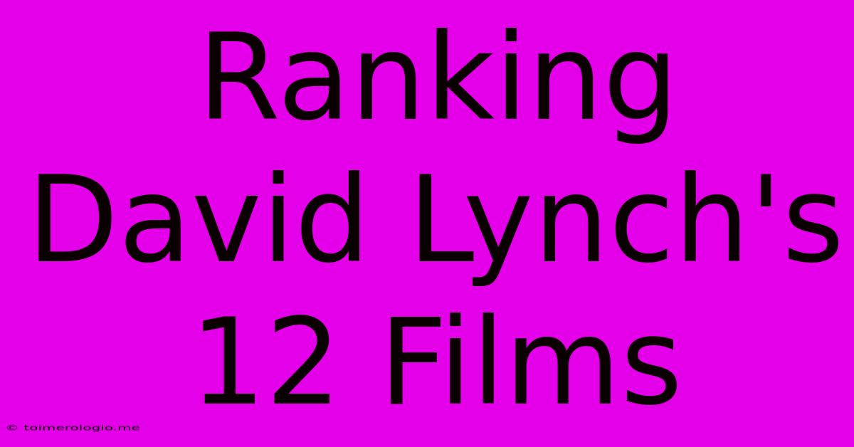 Ranking David Lynch's 12 Films