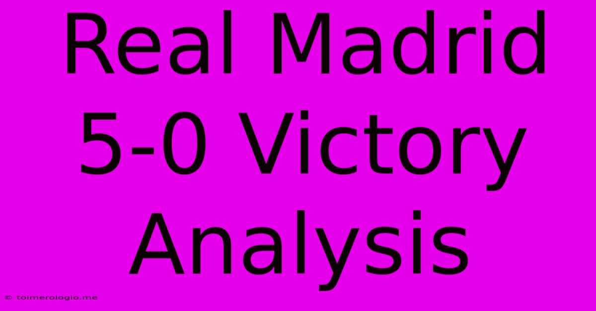 Real Madrid 5-0 Victory Analysis