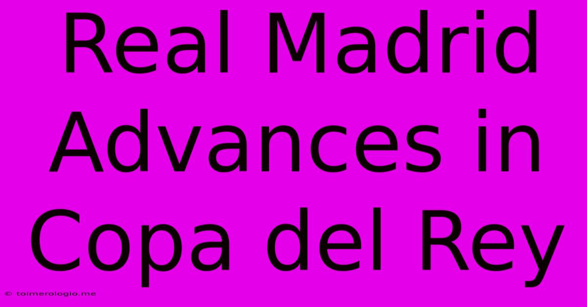 Real Madrid Advances In Copa Del Rey