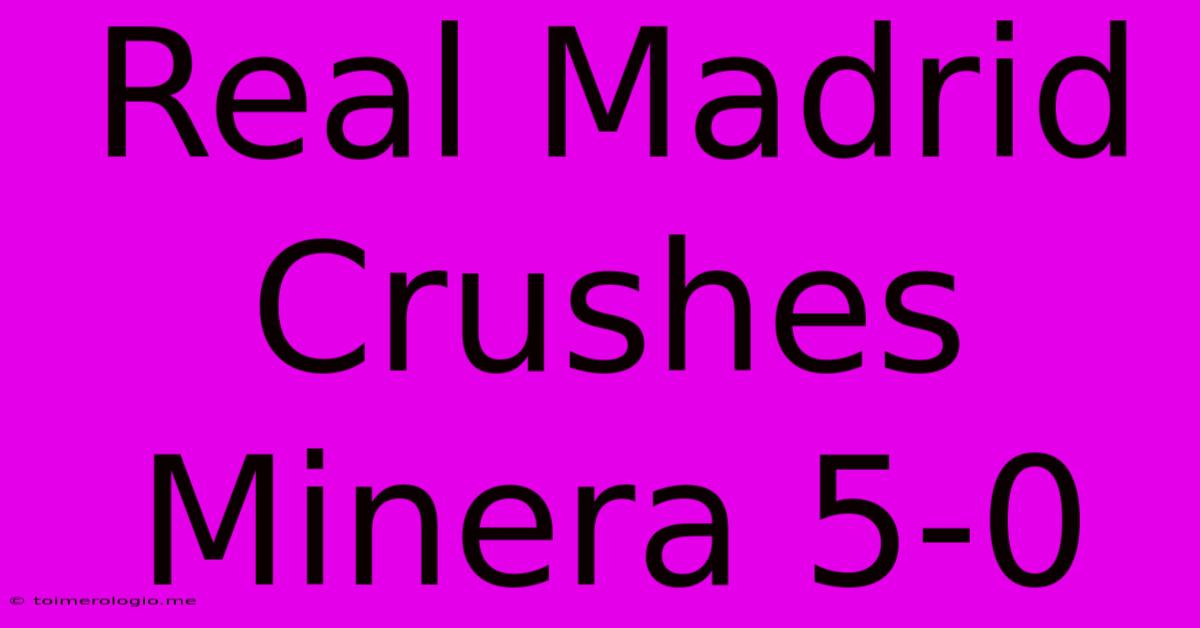 Real Madrid Crushes Minera 5-0