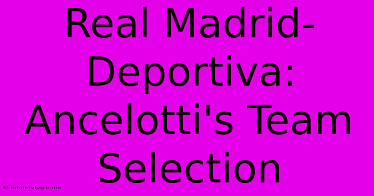 Real Madrid-Deportiva: Ancelotti's Team Selection