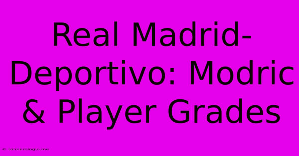 Real Madrid-Deportivo: Modric & Player Grades