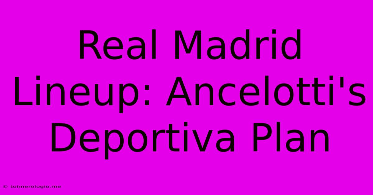 Real Madrid Lineup: Ancelotti's Deportiva Plan