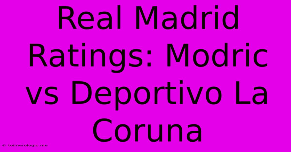 Real Madrid Ratings: Modric Vs Deportivo La Coruna