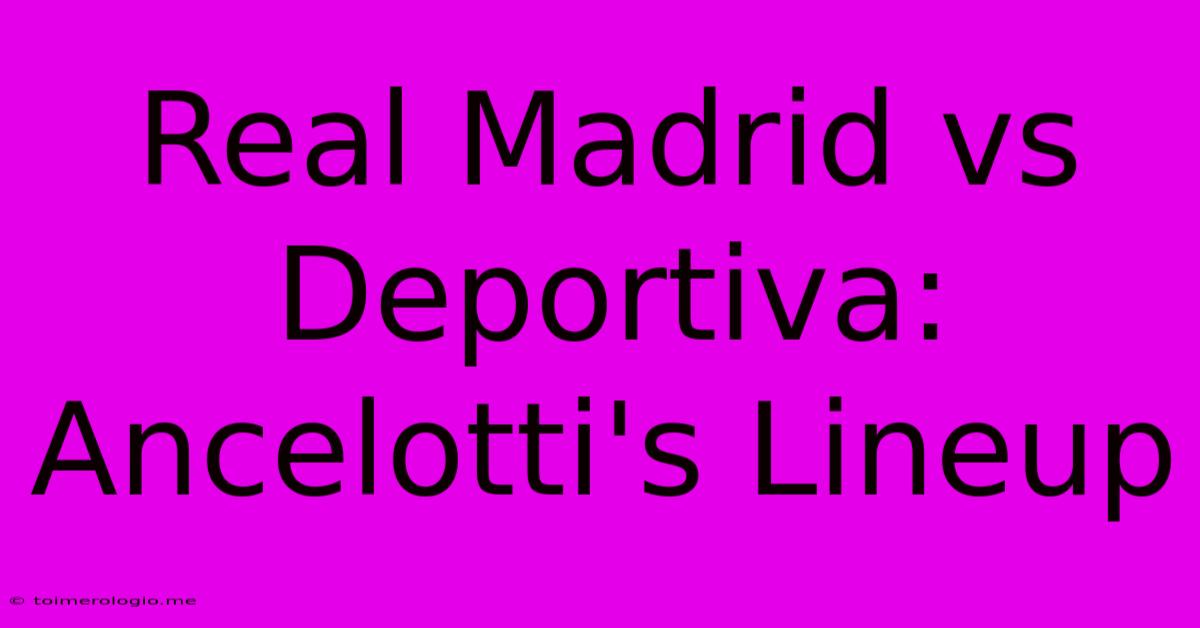 Real Madrid Vs Deportiva: Ancelotti's Lineup