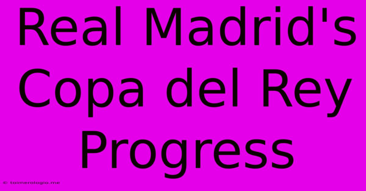 Real Madrid's Copa Del Rey Progress