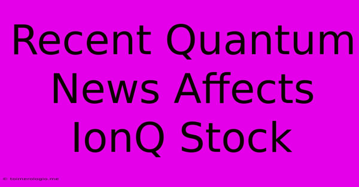 Recent Quantum News Affects IonQ Stock