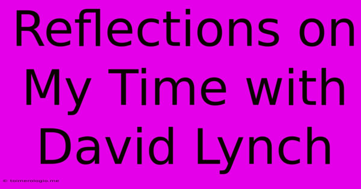 Reflections On My Time With David Lynch