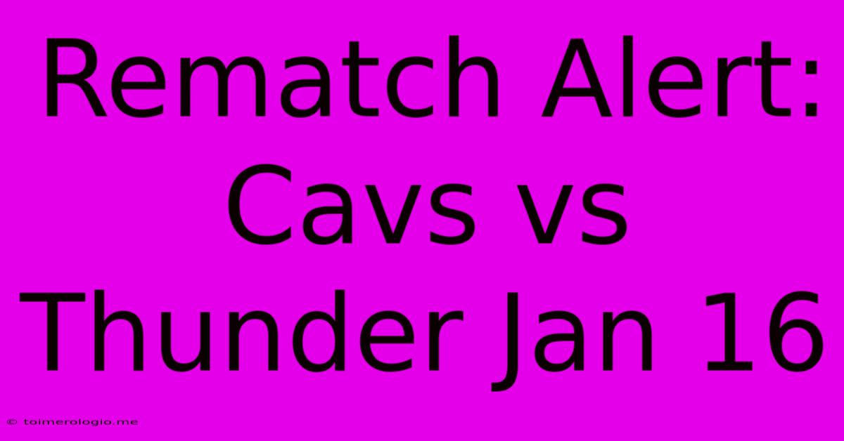 Rematch Alert: Cavs Vs Thunder Jan 16