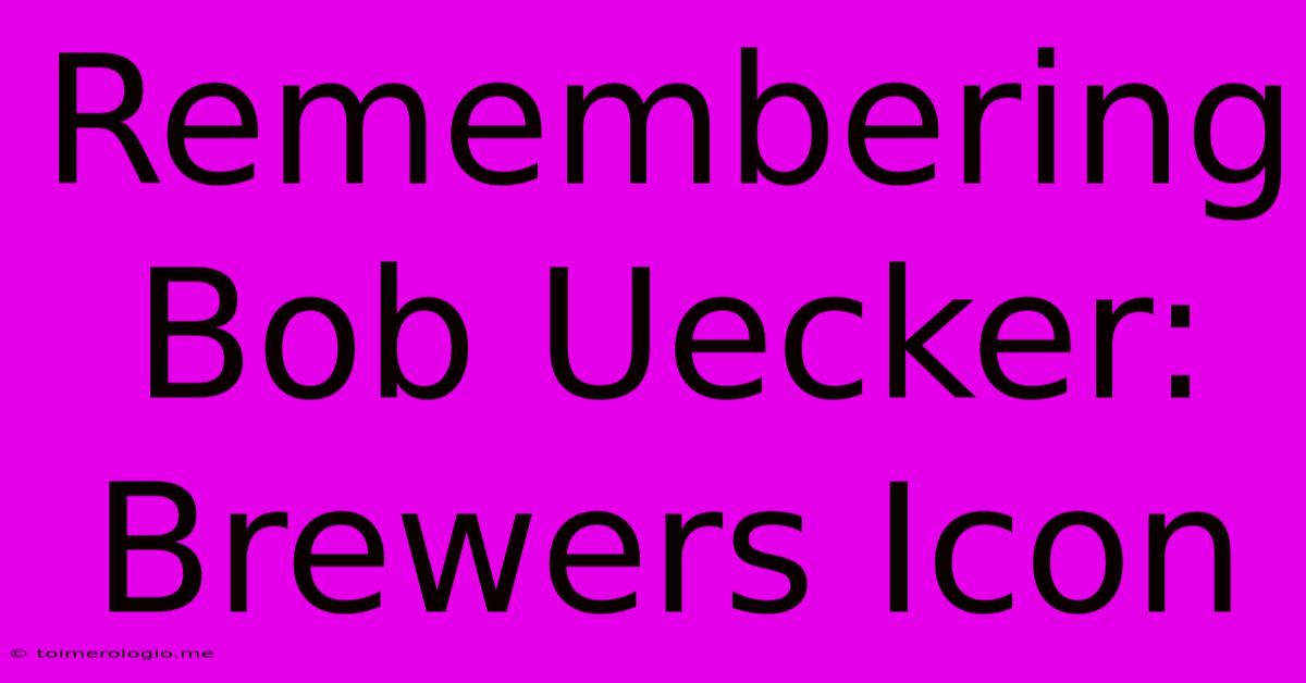 Remembering Bob Uecker: Brewers Icon