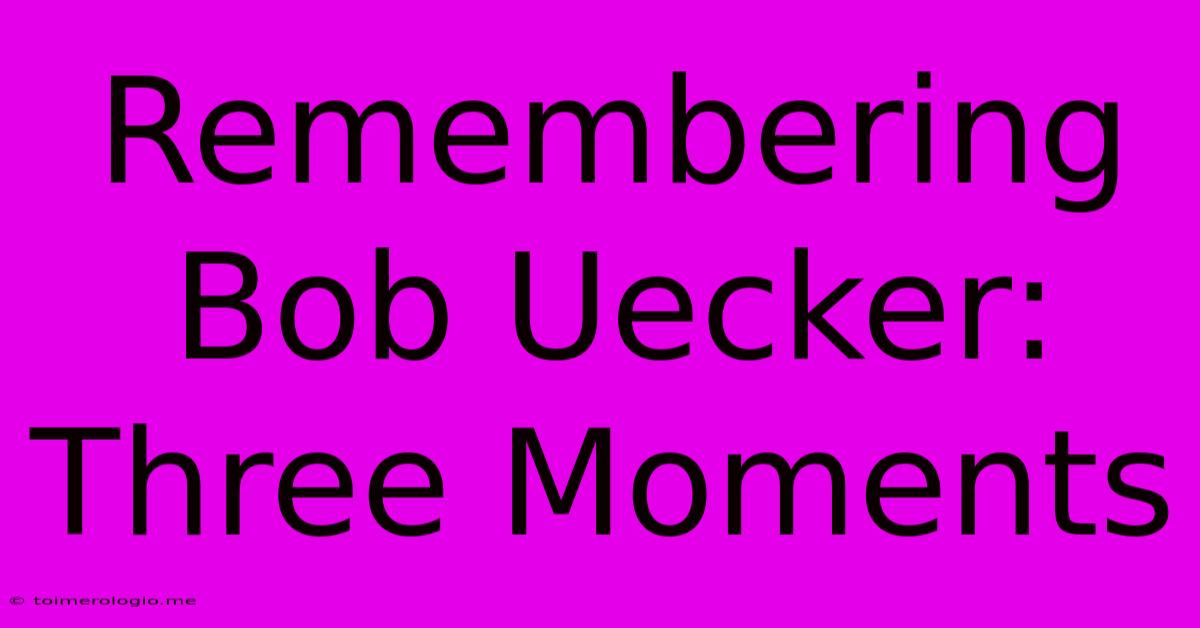 Remembering Bob Uecker: Three Moments