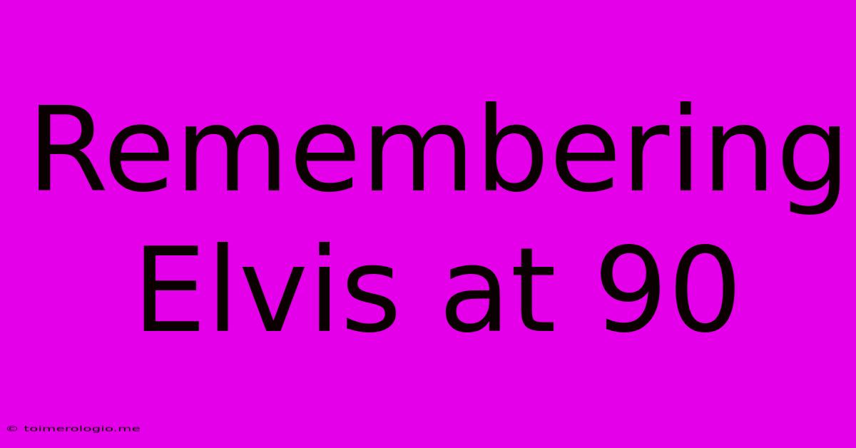 Remembering Elvis At 90