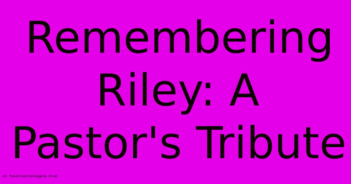 Remembering Riley: A Pastor's Tribute