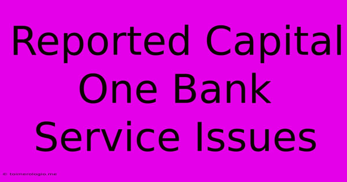 Reported Capital One Bank Service Issues