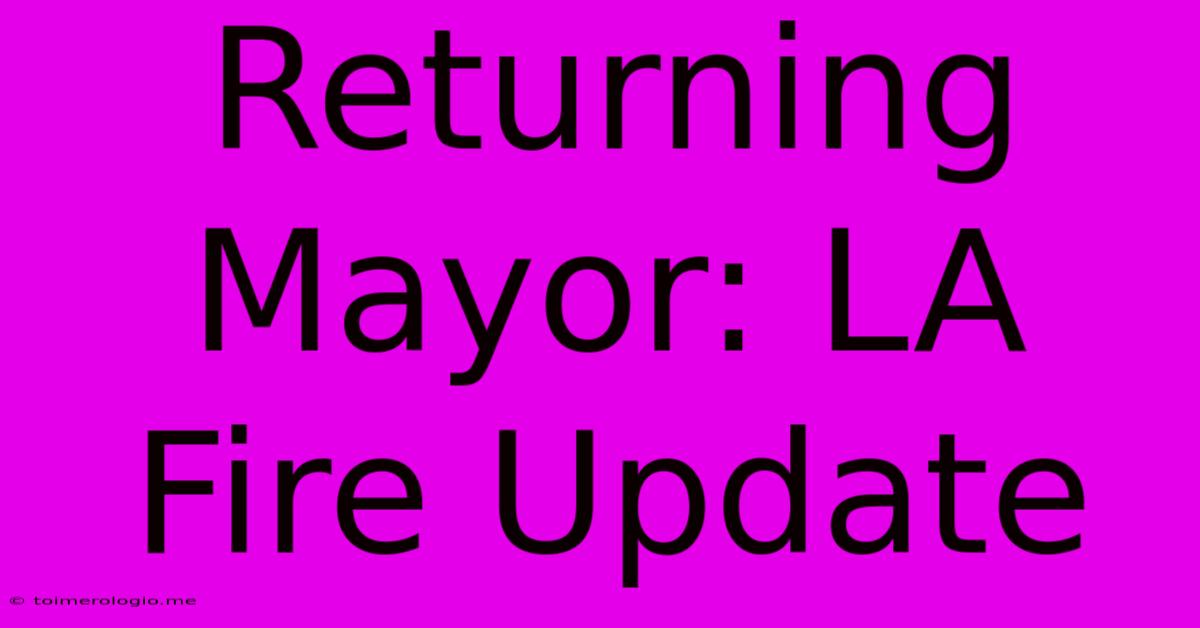 Returning Mayor: LA Fire Update