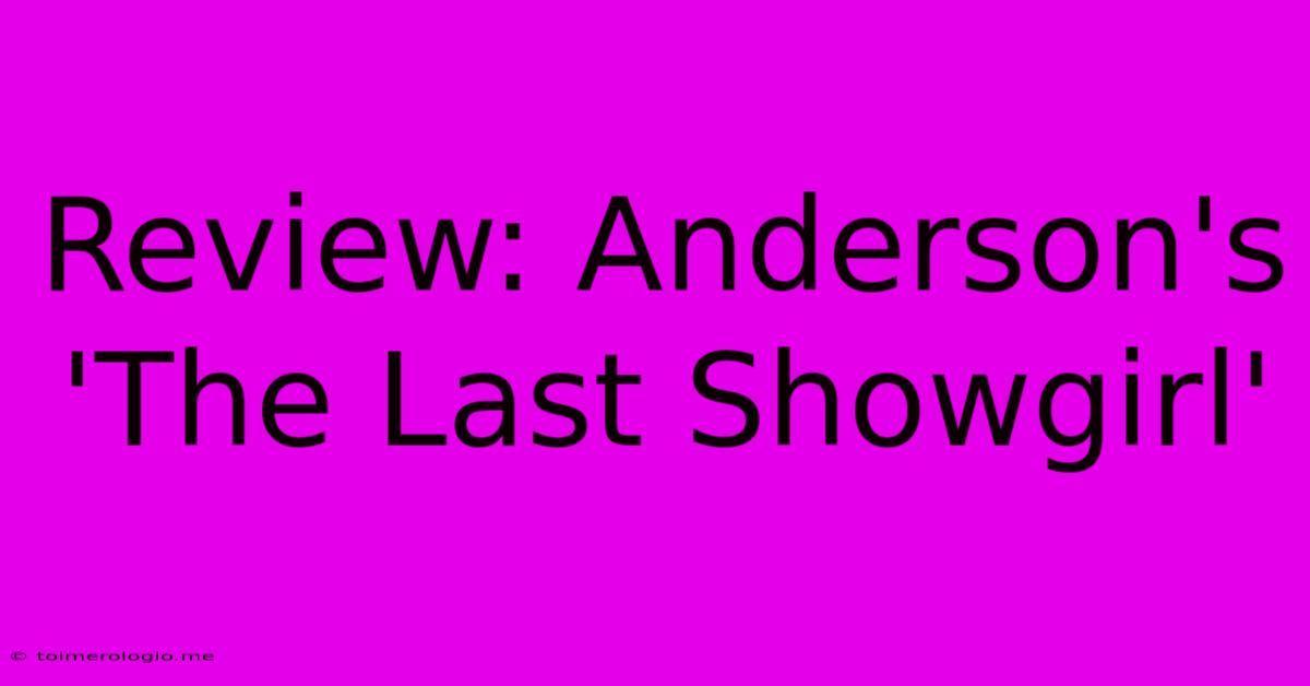 Review: Anderson's 'The Last Showgirl'