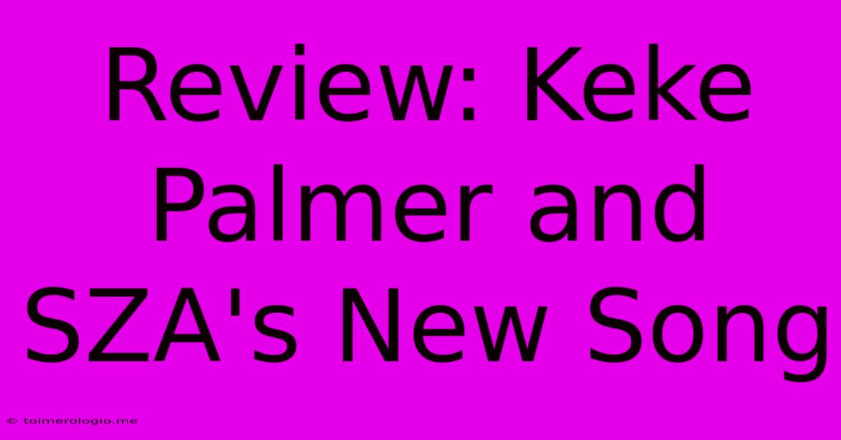 Review: Keke Palmer And SZA's New Song