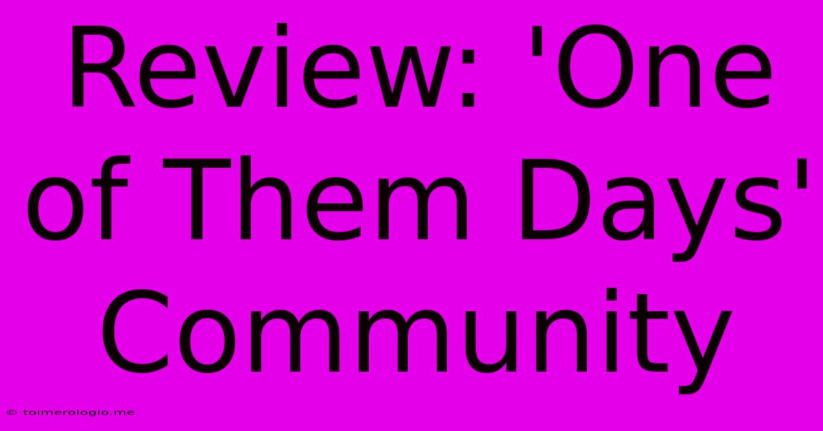 Review: 'One Of Them Days' Community