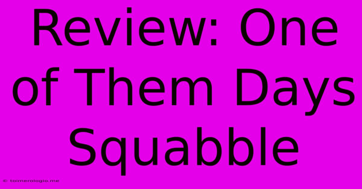 Review: One Of Them Days Squabble