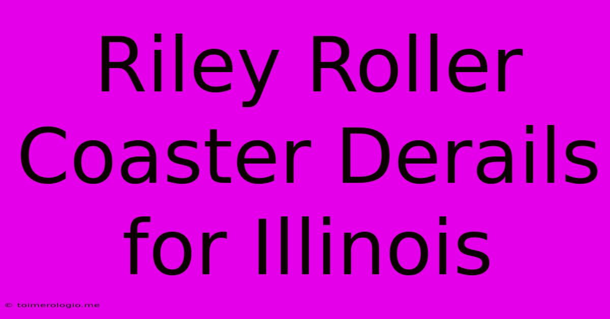 Riley Roller Coaster Derails For Illinois