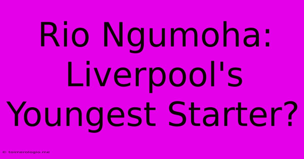 Rio Ngumoha: Liverpool's Youngest Starter?