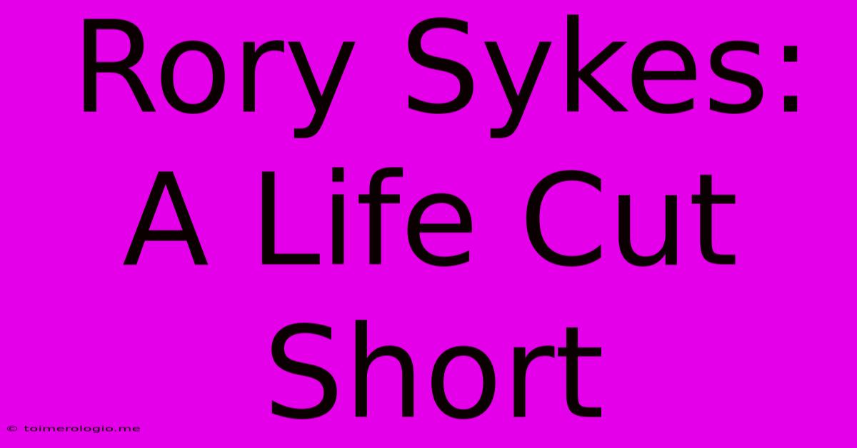 Rory Sykes: A Life Cut Short