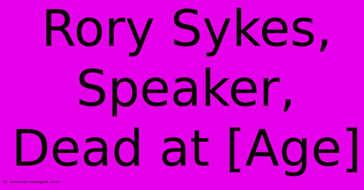 Rory Sykes, Speaker, Dead At [Age]