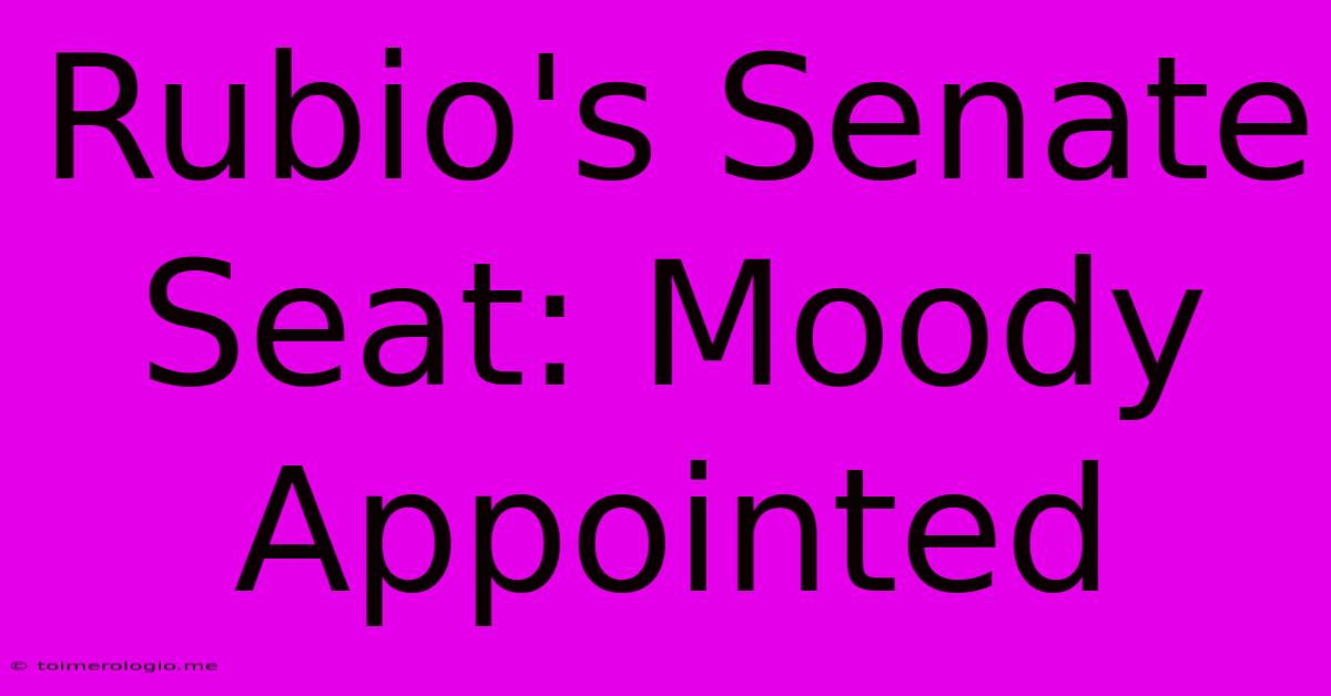 Rubio's Senate Seat: Moody Appointed