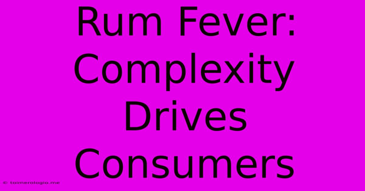 Rum Fever: Complexity Drives Consumers