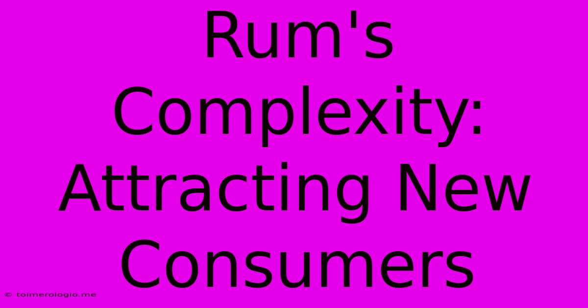 Rum's Complexity: Attracting New Consumers