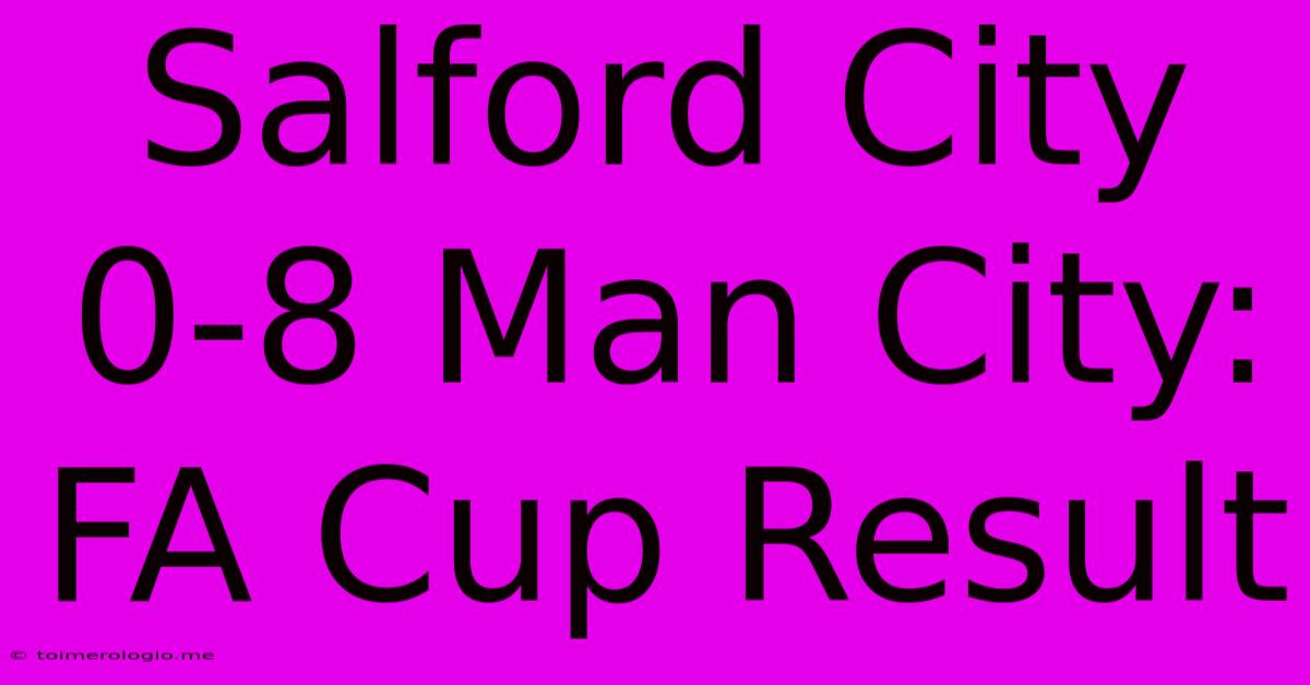 Salford City 0-8 Man City: FA Cup Result