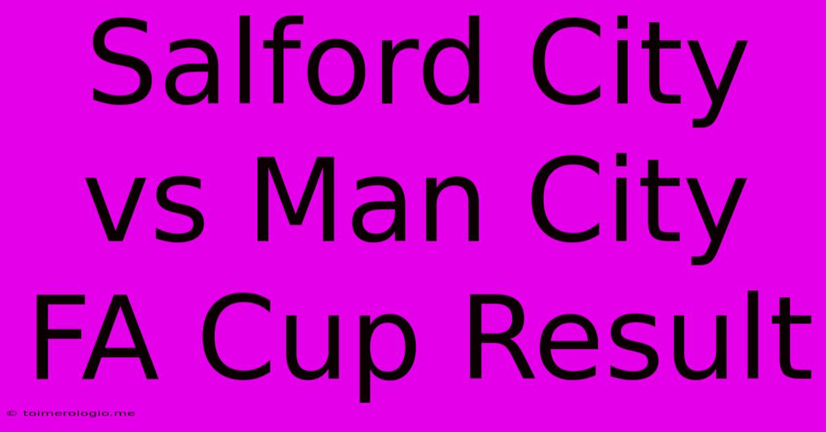 Salford City Vs Man City FA Cup Result