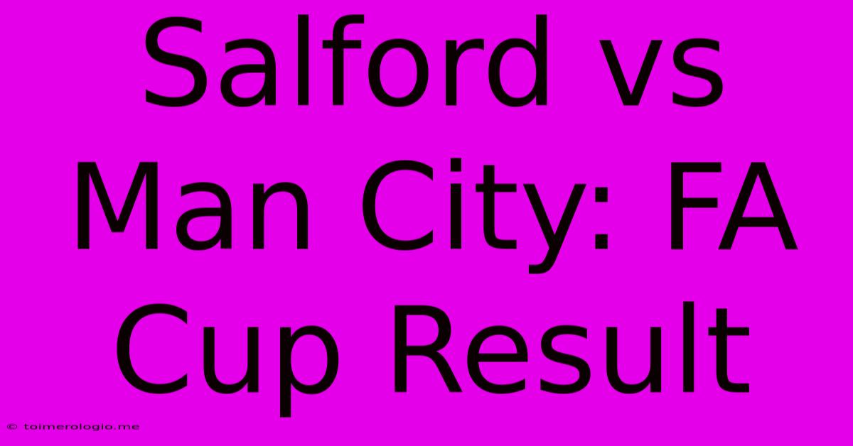 Salford Vs Man City: FA Cup Result