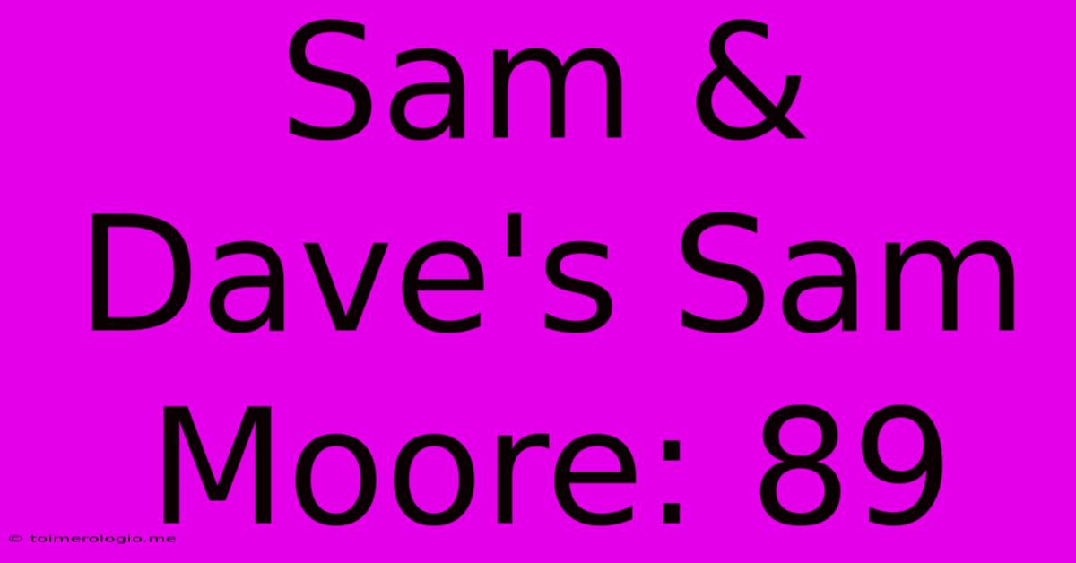 Sam & Dave's Sam Moore: 89