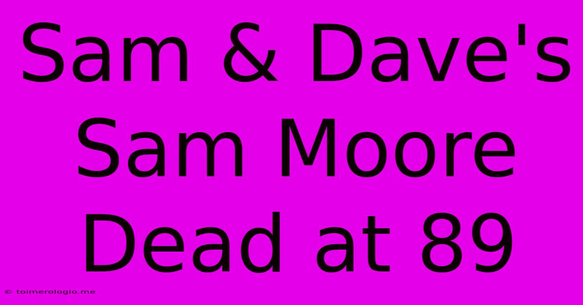 Sam & Dave's Sam Moore Dead At 89