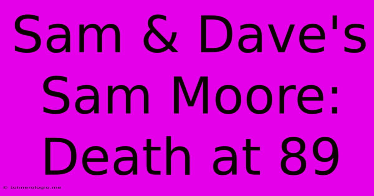 Sam & Dave's Sam Moore: Death At 89