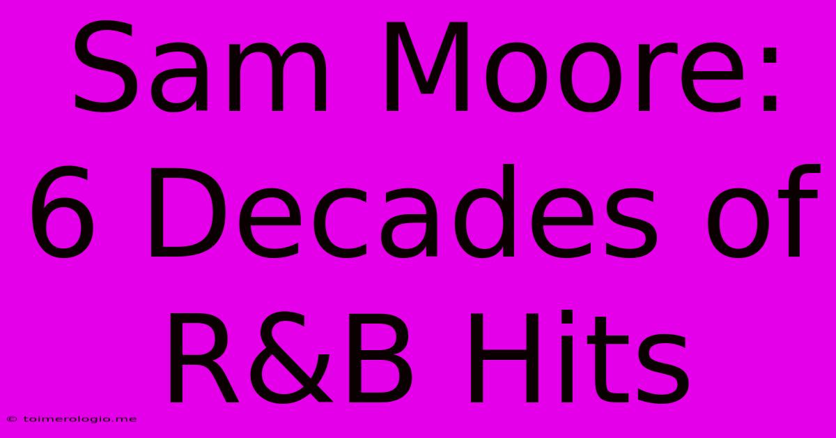 Sam Moore: 6 Decades Of R&B Hits