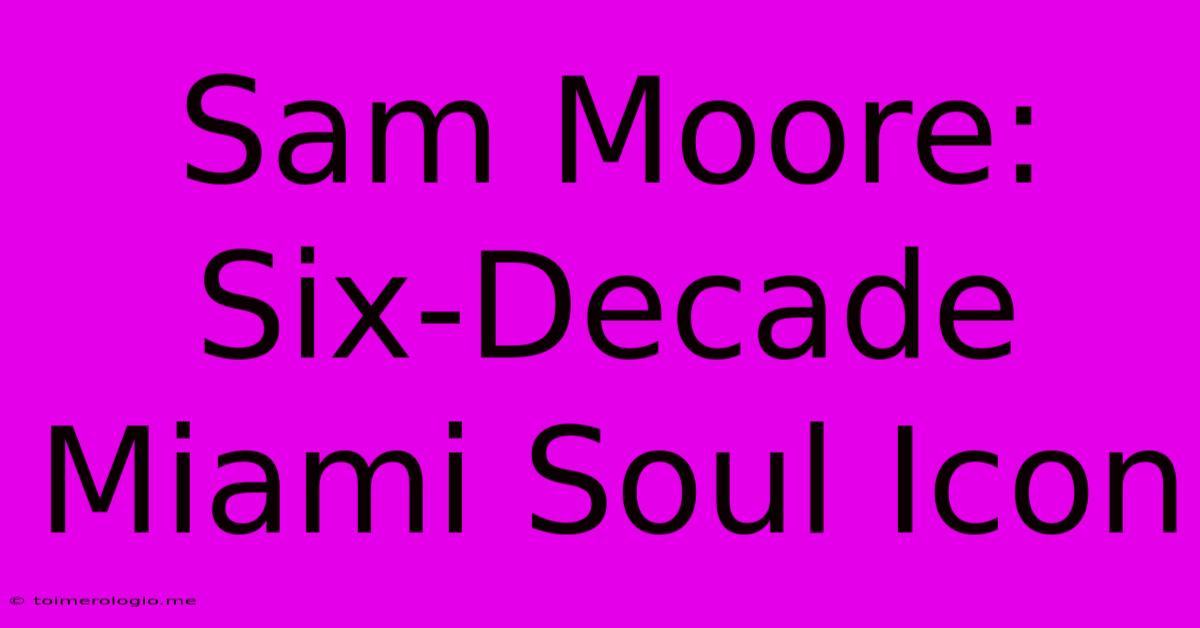 Sam Moore: Six-Decade Miami Soul Icon