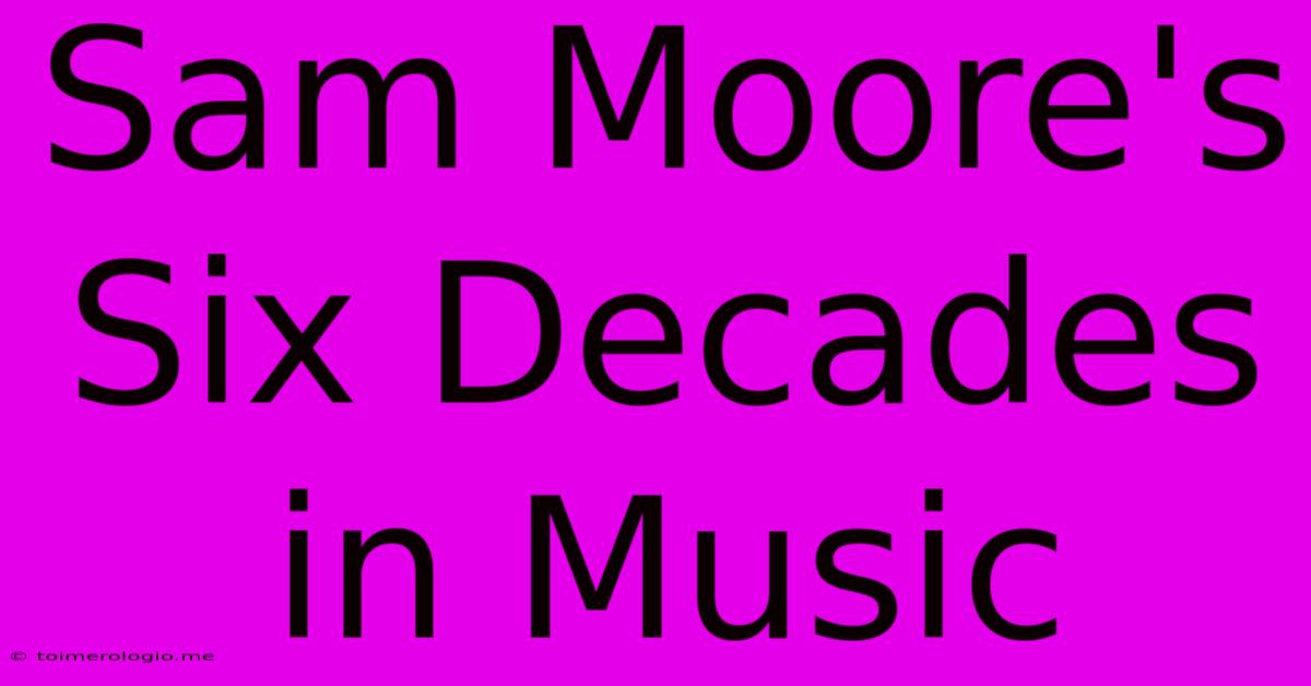 Sam Moore's Six Decades In Music