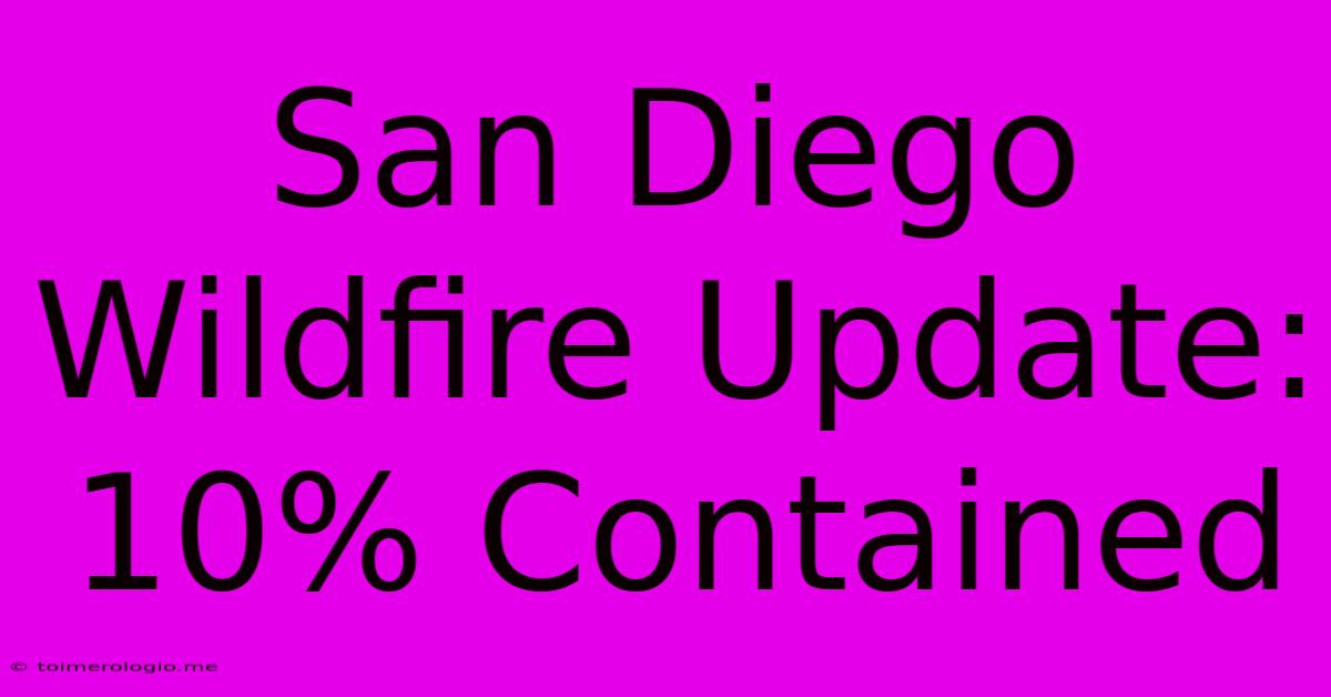 San Diego Wildfire Update: 10% Contained