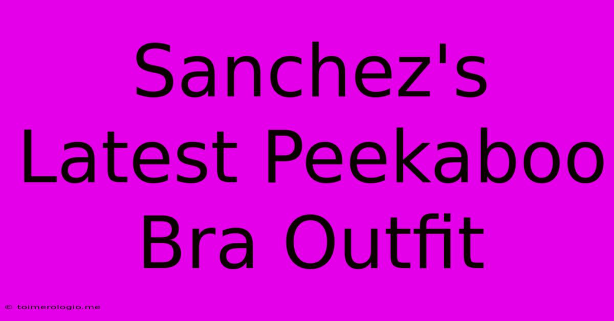 Sanchez's Latest Peekaboo Bra Outfit